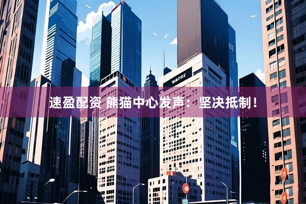 速盈配资 熊猫中心发声：坚决抵制！