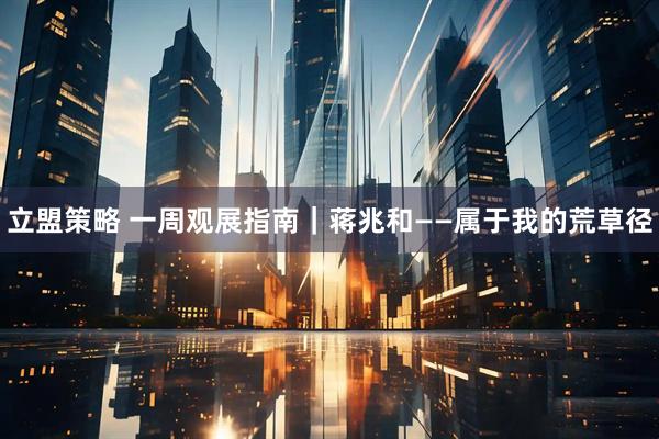 立盟策略 一周观展指南｜蒋兆和——属于我的荒草径