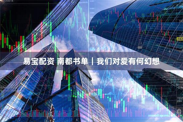 易宝配资 南都书单｜我们对爱有何幻想