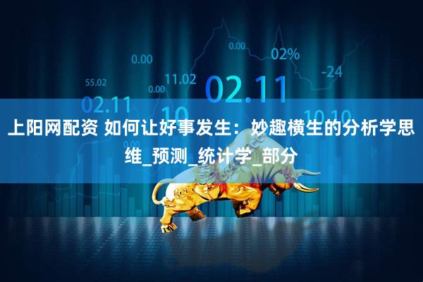 上阳网配资 如何让好事发生：妙趣横生的分析学思维_预测_统计学_部分