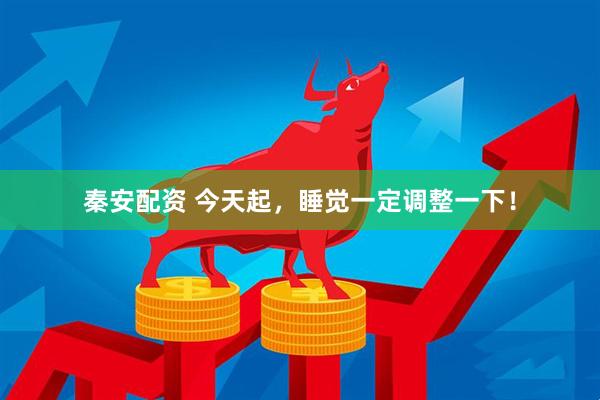 秦安配资 今天起，睡觉一定调整一下！