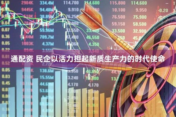 通配资 民企以活力担起新质生产力的时代使命